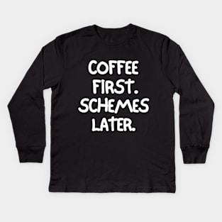 Coffee first. Schemes later. Kids Long Sleeve T-Shirt